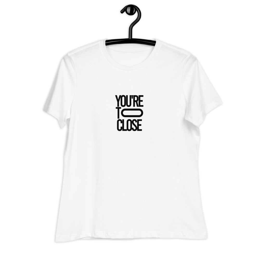 Funny Women's T-Shirt "You're too close" Hilarious Statement Tee for Personal Spece Lovers