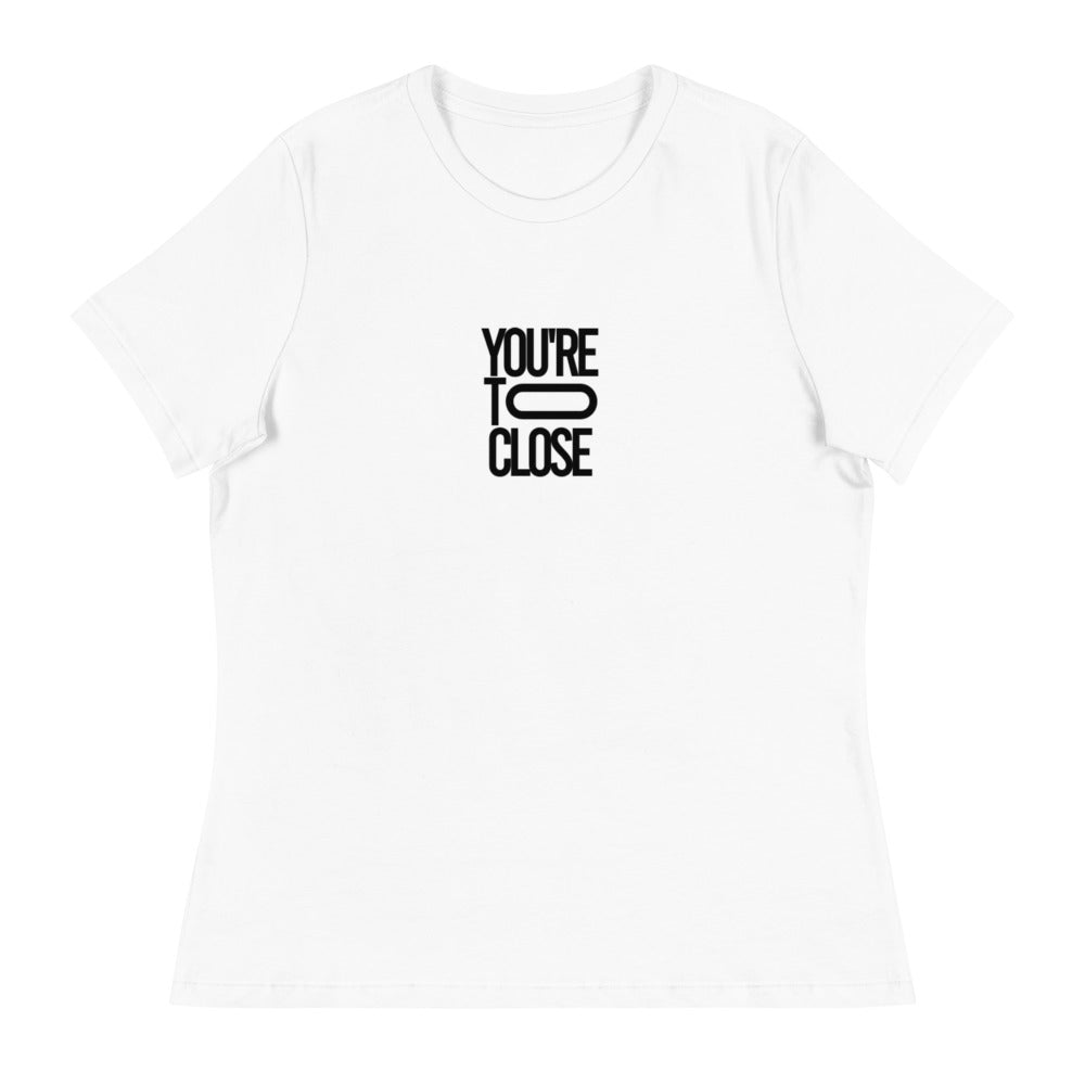 Funny Women's T-Shirt "You're too close" Hilarious Statement Tee for Personal Spece Lovers