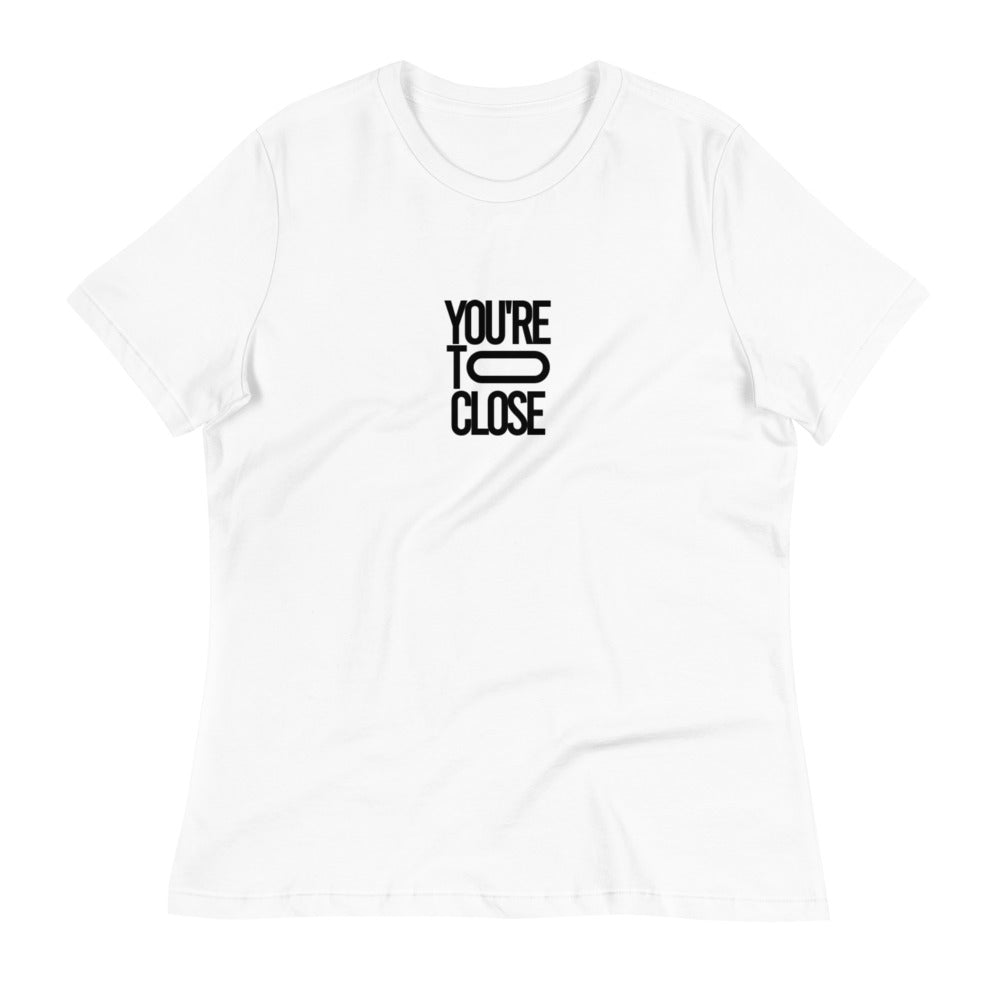 Funny Women's T-Shirt "You're too close" Hilarious Statement Tee for Personal Spece Lovers